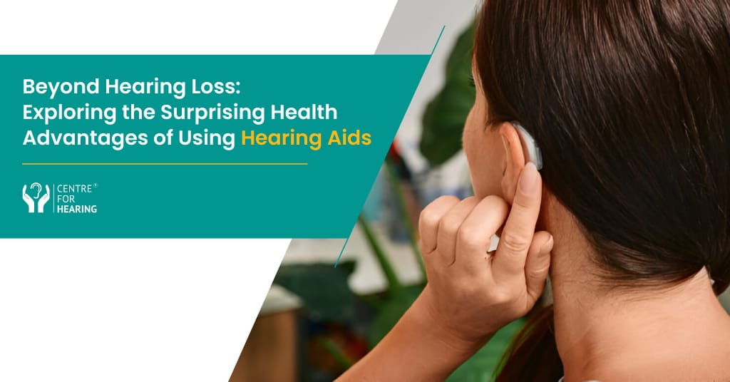 Beyond Hearing Loss: Exploring the Surprising Health Advantages of Using Hearing Aids