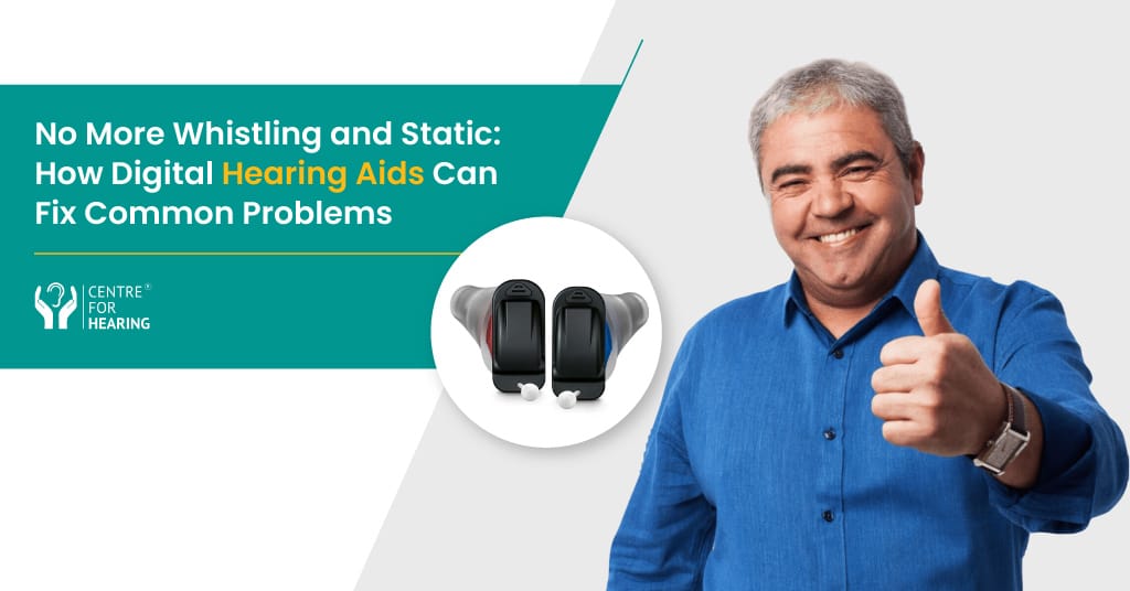 No More Whistling and Static: How Digital Hearing Aids Can Fix Common Problems